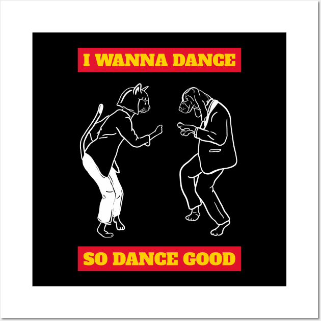 I wanna dance so dance good Wall Art by D.O.A